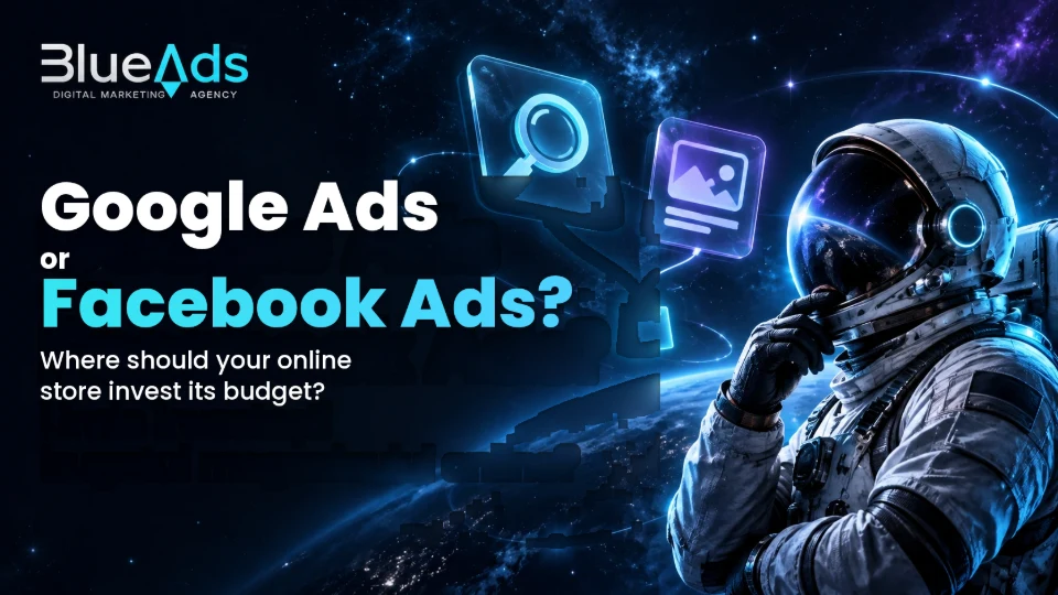 Google Ads or Facebook Ads? Where to invest your online store's budget, in a BlueAds cosmic illustration.